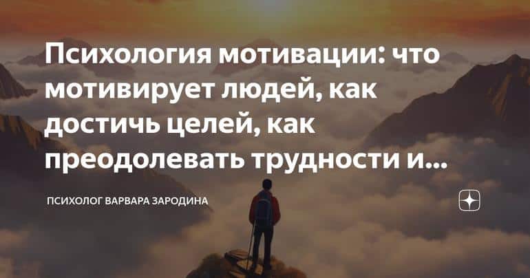 Психология мотивации: что мотивирует людей, как достичь целей, как преодолевать трудности и переживать неудачи