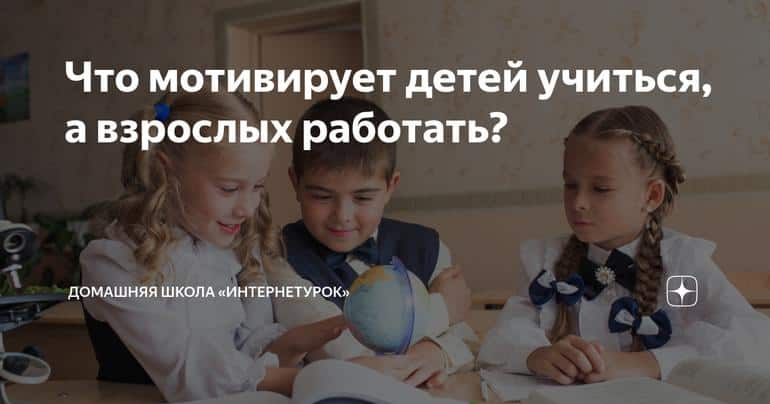 Что мотивирует детей учиться, а взрослых работать?